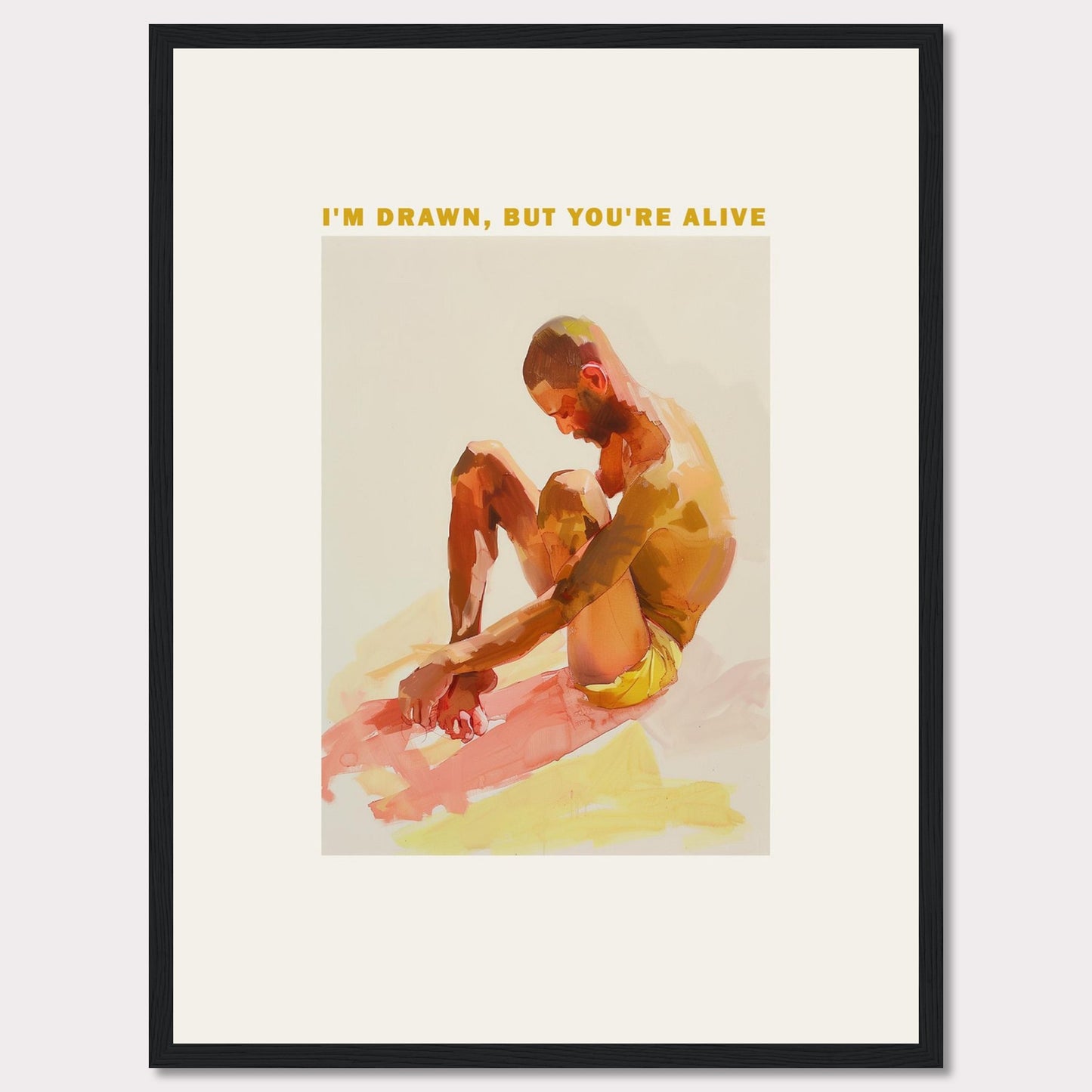 This artwork features a contemplative figure seated with knees drawn up, rendered in vibrant, warm hues. Above the figure, the text reads: "I'M DRAWN, BUT YOU'RE ALIVE." The image is framed in a simple black border, enhancing its modern aesthetic.